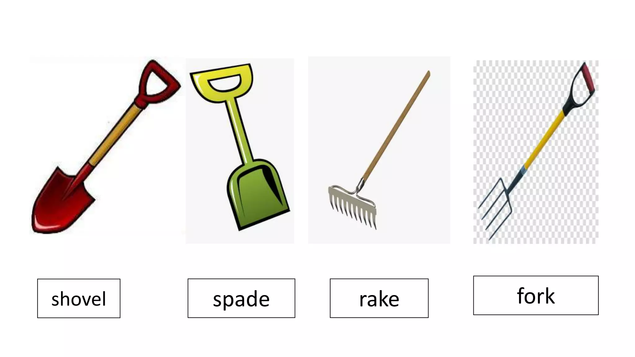 shovel rake fork
spade