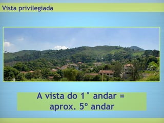 Vista privilegiada A vista do 1° andar =  aprox. 5º andar 