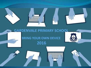 Windows 7 & 8 ONLY
GARDENVALE PRIMARY SCHOOL
BRING YOUR OWN DEVICE
2016
 