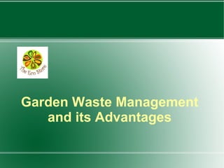 Garden Waste Management
and its Advantages
 