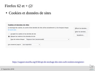 .21 Septembre 2018
Firefox 62 et + (2/
●
Cookies et données de sites
https://support.mozilla.org/fr/kb/api-de-stockage-des-sites-web-veulent-enregistrer-
 