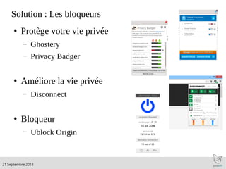 .21 Septembre 2018
Solution : Les bloqueurs
●
Protège votre vie privée
– Ghostery
– Privacy Badger
●
Améliore la vie privée
– Disconnect
●
Bloqueur
– Ublock Origin
 