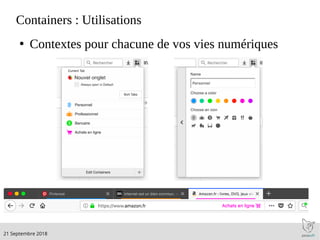 .21 Septembre 2018
Containers : Utilisations
●
Contextes pour chacune de vos vies numériques
 