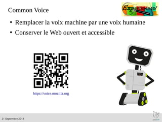 .21 Septembre 2018
Common Voice
●
Remplacer la voix machine par une voix humaine
●
Conserver le Web ouvert et accessible
https://voice.mozilla.org
 