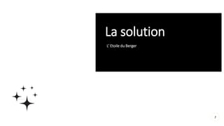 7
La solution
L’ Etoile du Berger
 