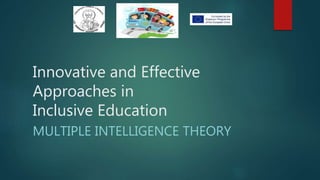 Innovative and Effective
Approaches in
Inclusive Education
MULTIPLE INTELLIGENCE THEORY
 