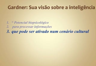 1. “ Potencial biopsicológico
2. para processar informações
3. que pode ser ativado num cenário cultural
 