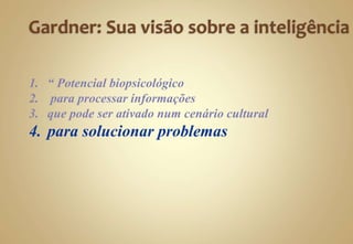 1. “ Potencial biopsicológico
2. para processar informações
3. que pode ser ativado num cenário cultural
4. para solucionar problemas
 