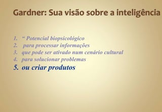 1. “ Potencial biopsicológico
2. para processar informações
3. que pode ser ativado num cenário cultural
4. para solucionar problemas
5. ou criar produtos
 