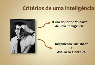 O uso do termo “Sinais”
de uma inteligência
Julgamento “artístico”
X
Avaliação Científica
 