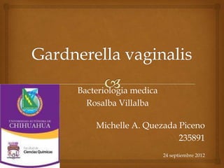 Bacteriologia medica
  Rosalba Villalba

    Michelle A. Quezada Piceno
                        235891
                       24 septiembre 2012
 