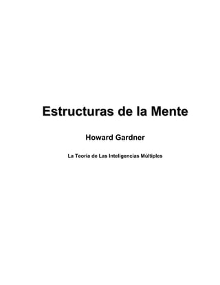 Estructuras de la Mente
           Howard Gardner

    La Teoría de Las Inteligencias Múltiples
 