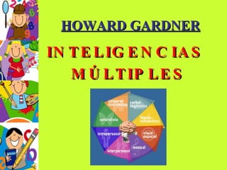 HOWARD GARDNER INTELIGENCIAS  MÚLTIPLES 