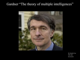 Gardner “The theory of multiple intelligences” By Sandra Cruz PSY/300 05/23/2011 
