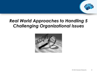 Real World Approaches to Handling 5
Challenging Organizational Issues

© 2013 Activate Networks

2

 