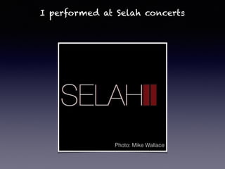 I performed at Selah concerts
Photo: Mike Wallace
 