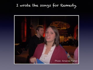 I wrote the songs for Remedy.
Photo: Amanda Fisher
 