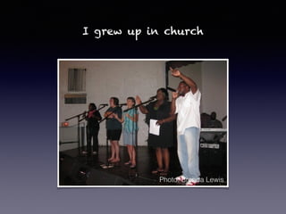 I grew up in church
Photo: Brenda Lewis
 
