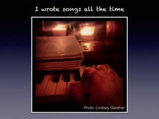 I wrote songs all the time
Photo: Lindsey Gardner
 