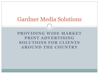 Providing Wide Market print advertising solutions for clients around the country Gardner Media Solutions 