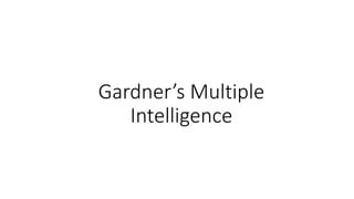 Gardner’s Multiple
Intelligence
 