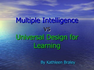 Multiple Intelligence vs Universal Design for Learning By Kathleen Braley 