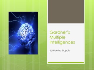 Gardner’s
Multiple
Intelligences
Samantha Dupuis
 