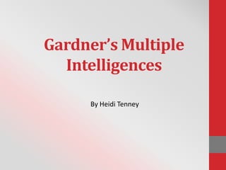 Gardner’s Multiple
  Intelligences

     By Heidi Tenney
 