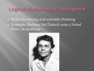    Skills for solving and scientific thinking
   Example: Barbara McClintock won a Nobel
    Prize in medicine
 