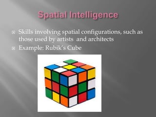    Skills involving spatial configurations, such as
    those used by artists and architects
   Example: Rubik’s Cube
 