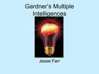 Gardner’s Multiple
  Intelligences




     Jesse Farr
 
