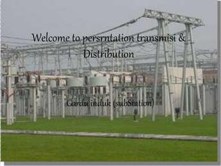 Welcome to persrntation transmisi &
Distribution
Gardu induk (subStation)
 