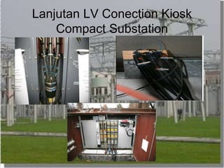 Lanjutan LV Conection Kiosk
Compact Substation
 