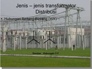 Jenis – jenis transformator
Distribusi
• Hubungan Bintang-Bintang (Y/Y)
3 V/ a
Gambar Hubungan Y-Y
 