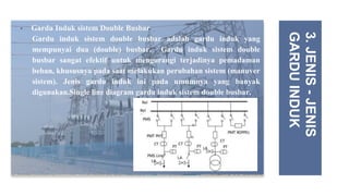 • Gardu Induk sistem Double Busbar
Gardu induk sistem double busbar adalah gardu induk yang
mempunyai dua (double) busbar. Gardu induk sistem double
busbar sangat efektif untuk mengurangi terjadinya pemadaman
beban, khususnya pada saat melakukan perubahan sistem (manuver
sistem). Jenis gardu induk ini pada umumnya yang banyak
digunakan.Single line diagram gardu induk sistem double busbar.
3.
JENIS
-
JENIS
GARDU
INDUK
 