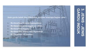 Jenis gardu induk bisa dibedakan menjadi beberapa bagian yaitu :
1. Berdasarkan besaran tegangannya
2. Berdasarkan pemasangan peralatan
3. Berdasarkan fungsinya
4. Berdasarkan isolasi yang digunakan
5. Berdasarkan rel (busbar)
3.
JENIS
-
JENIS
GARDU
INDUK
 