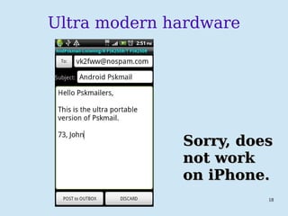PSKmail 18
Ultra modern hardware
Sorry, doesSorry, does
not worknot work
on iPhone.on iPhone.
 