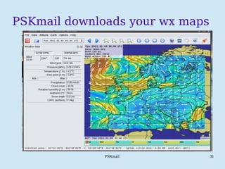 PSKmail 31
PSKmail downloads your wx maps
 