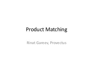 Product Matching
Rinat Gareev, Provectus
 