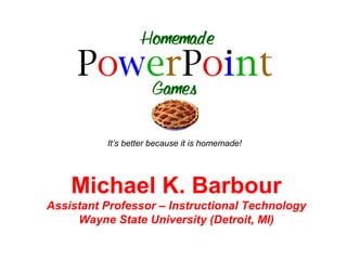 It’s better because it is homemade!




    Michael K. Barbour
Assistant Professor – Instructional Technology
     Wayne State University (Detroit, MI)
 