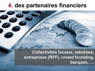 4. des partenaires financiers




         Collectivités locales, mécènes,
     entreprises (RFF), crowd founding,
       ...