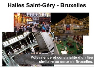 Halles Saint-Géry - Bruxelles




        Polyvalence et convivialité d’un lieu
            similaire au cœur de Bruxelles.
 
