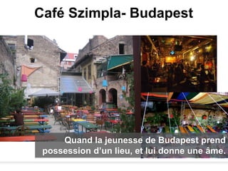 Café Szimpla- Budapest




     Quand la jeunesse de Budapest prend
 possession d’un lieu, et lui donne une âme.
 