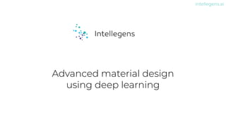 intellegens.ai
Advanced material design
using deep learning
 