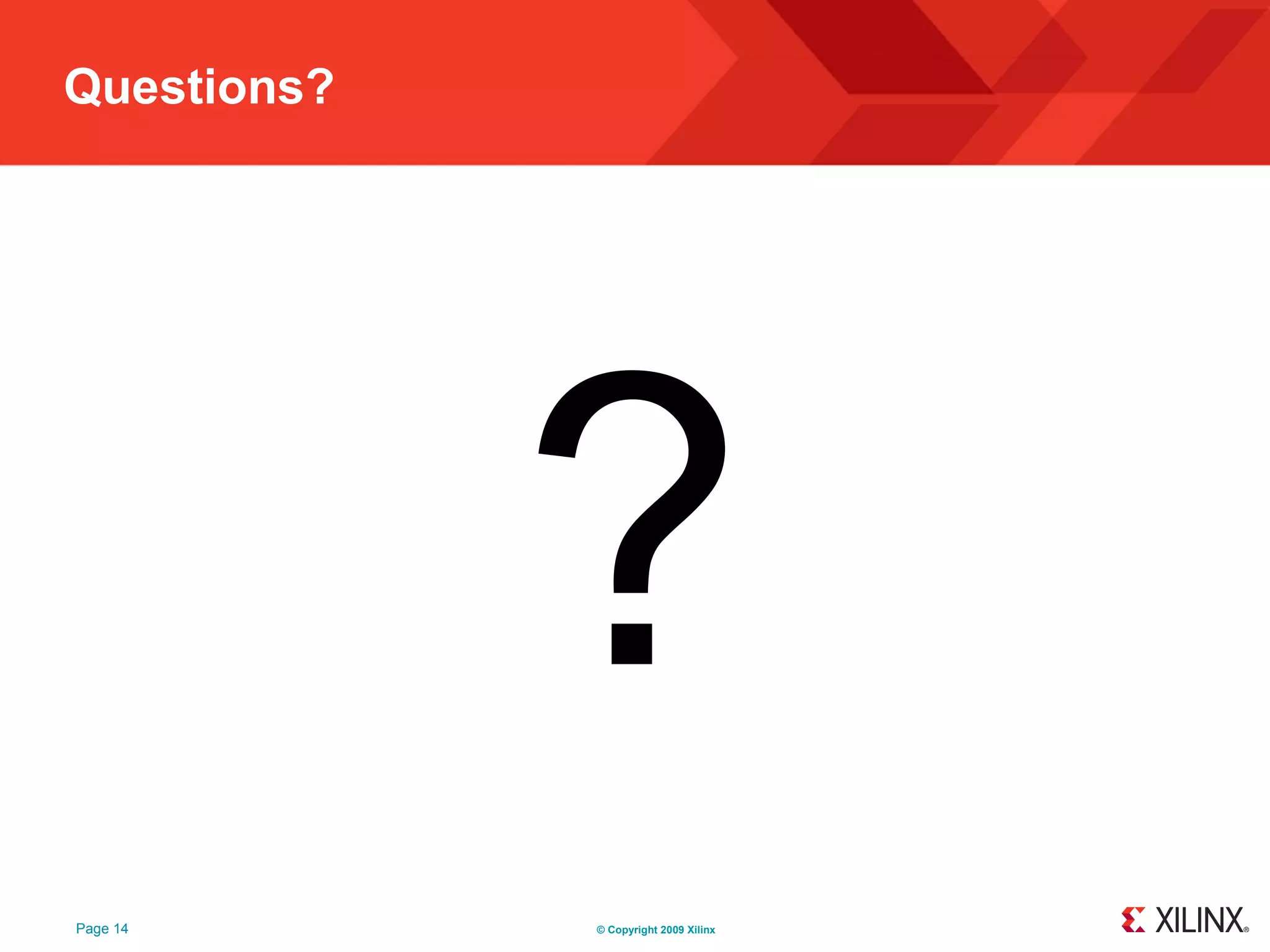 Questions?




             ?
Page 14      © Copyright 2009 Xilinx
 