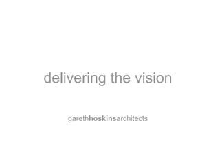 garethhoskinsarchitects
garethhoskinsarchitects
delivering the vision
 