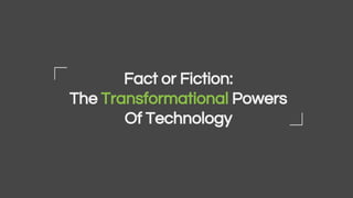 Gareth
Jones
Fact or Fiction:
The Transformational Powers
Of Technology
 