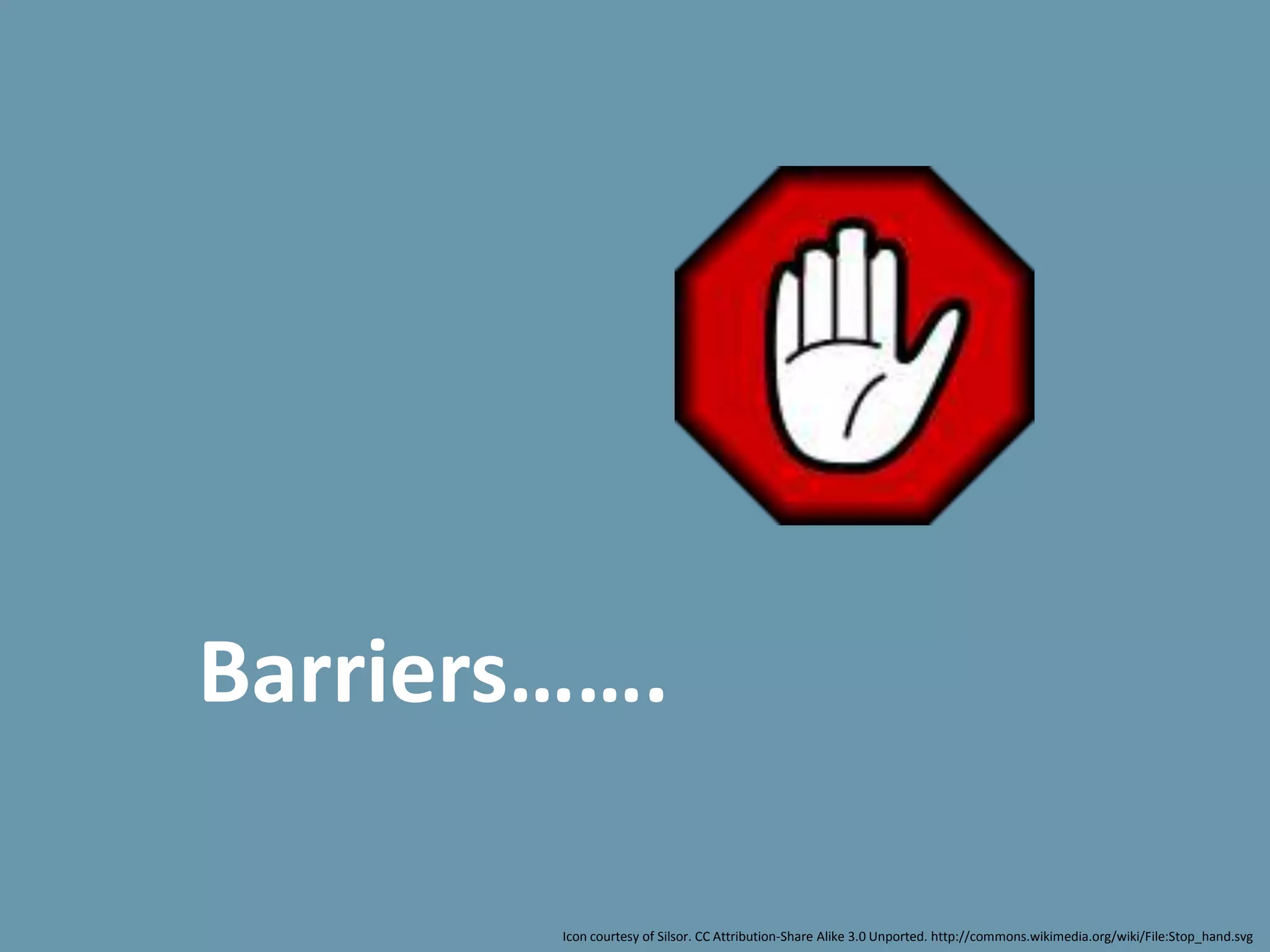 Barriers…….

        Icon courtesy of Silsor. CC Attribution-Share Alike 3.0 Unported. http://commons.wikimedia.org/wiki/File:Stop_hand.svg
 