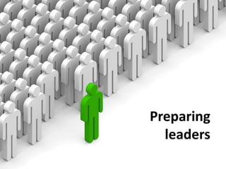 Preparing
  leaders
 