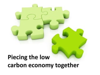 Piecing the low
carbon economy together
 